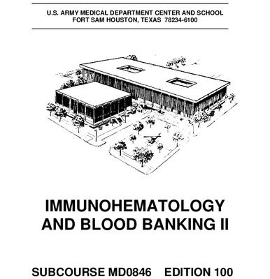 IMMUNOHEMATOLOGY  AND BLOOD BANKING II  SUBCOURSE MD0846 EDITION 100