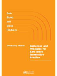 Safe Blood and Blood Products  Guidelines and Principles for Safe Blood Transfusion Practice  Introductory Module